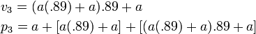 \begin{align} & v_3 = (a(.89) + a).89 + a \\ & p_3 = a + [a(.89) + a] + [(a(.89) + a).89 + a] \end{align}